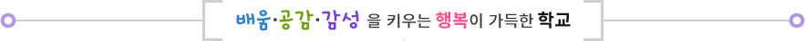 배움 공감 감성을 키우는 행복이 가득한 학교