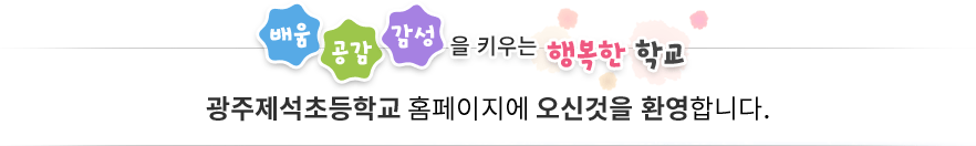 배움 공감 감성을 키우는 행복한 학교 광주제석초등학교 홈페이지에 오신 걸 환영합니다.